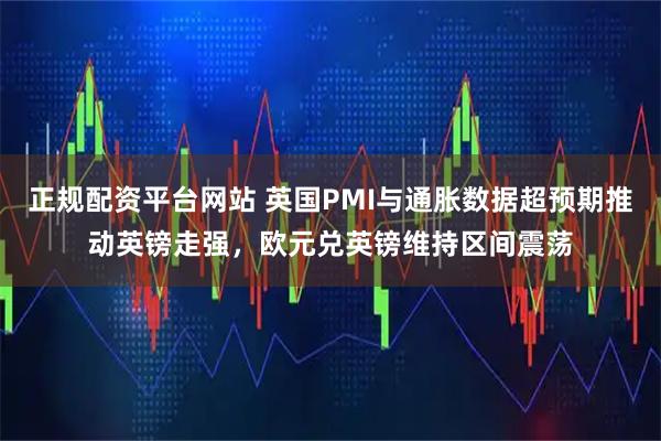 正规配资平台网站 英国PMI与通胀数据超预期推动英镑走强，欧元兑英镑维持区间震荡